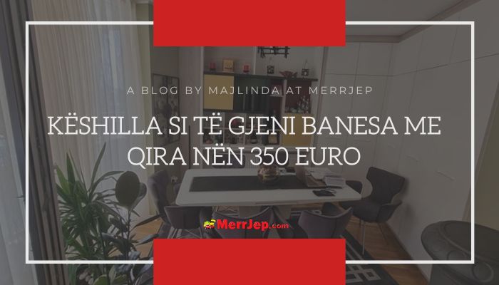  Këshilla si të gjeni banesa me qira nën 350 euro