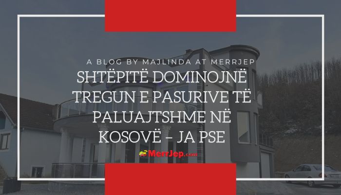 Shtëpitë dominojnë tregun e pasurive të paluajtshme në Kosovë – ja pse