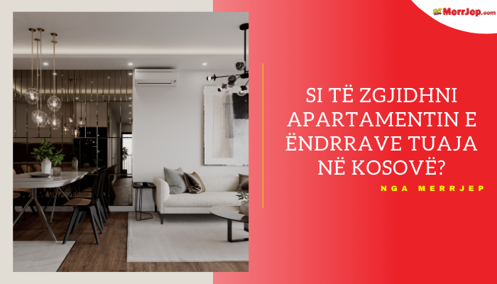 Si të zgjidhni apartamentin e ëndrrave tuaja në Kosovë