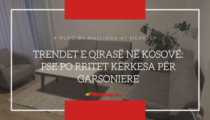 Trendet e qirasë në Kosovë: pse po rritet kërkesa për garsoniere