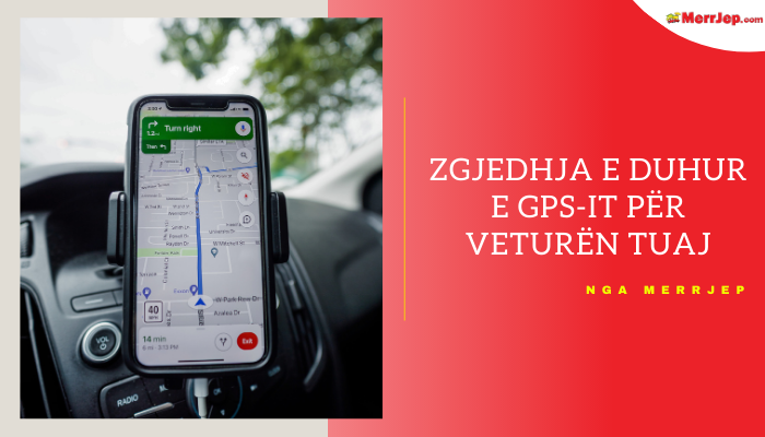 Zgjedhja e duhur e GPS-it për veturën tuaj
