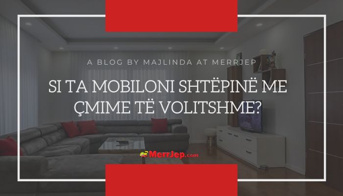 Si ta mobiloni shtëpinë me çmime të volitshme?