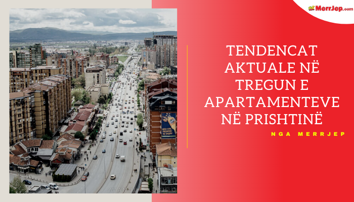 Tendencat aktuale në tregun e apartamenteve në Prishtinë