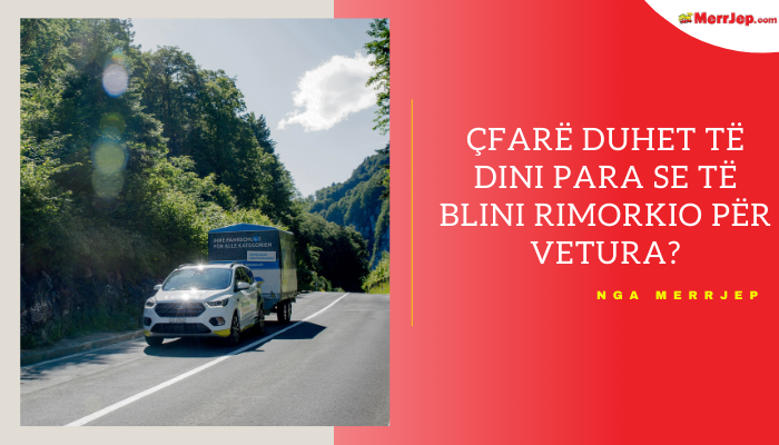 Çfarë duhet të dini para se të blini rimorkio për vetura?