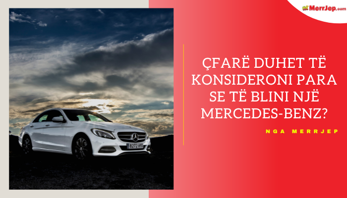 Çfarë duhet të konsideroni para se të blini një veturë Mercedes-Benz?