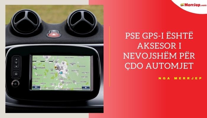 Pse GPS-i është aksesor i nevojshëm për çdo automjet?