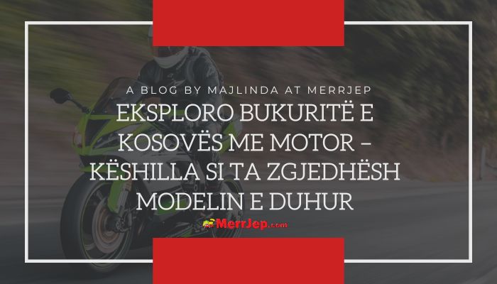 Eksploro bukuritë e Kosovës me motor – Këshilla si ta zgjedhësh modelin e duhur