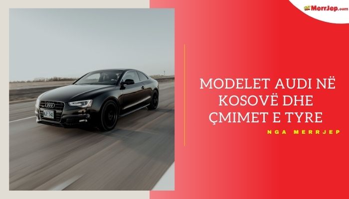 Modelet e Audi në Kosovë dhe çmimet e tyre	