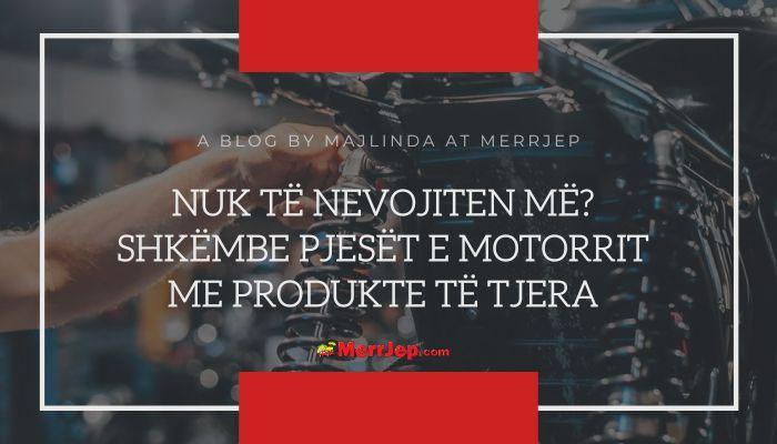 Nuk të nevojiten më? Shkëmbe pjesët e motorrit me produkte të tjera